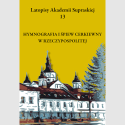 Hymnografia i śpiew cerkiewny w Rzczypospolitej - Latopisy Akademii Supraskiej, t. 13