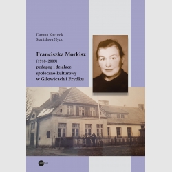 Franciszka Morkisz  (1918–2009) pedagog i działacz  społeczno-kulturowy  w Gilowicach i Frydku
