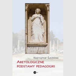 Aretologiczne  podstawy pedagogiki (Krzysztof Śleziński)